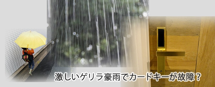 激しいゲリラ豪雨でカードキーが故障？